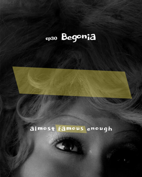 Almost Famous Enough music podcast ep30 Begonia Nov 27 social art